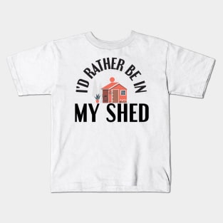 I'd Rather Be In My Shed Funny Farmer Gifts Kids T-Shirt